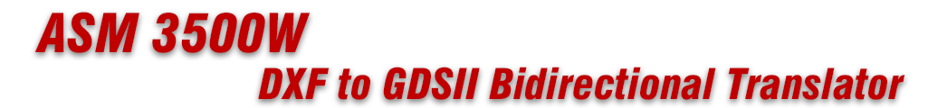 ASM 3500W DXF to GDSII Bidirectional Translator